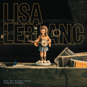 LISA LEBLANC - Why You Wanna Leave, Runaway Queen? (Vinyle neuf/New LP)